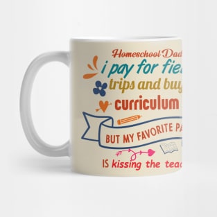 homeschool dad i pay for field trips and buy curriculum but my favorite part is kissing the teacher Mug